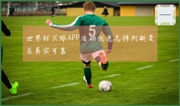 世界杯买球APP活动优惠怎样判断是否真实可靠